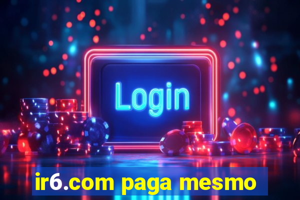 ir6.com paga mesmo